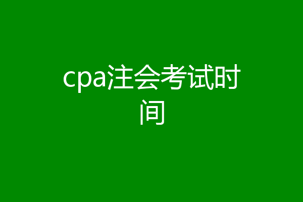 cpa注会考试时间