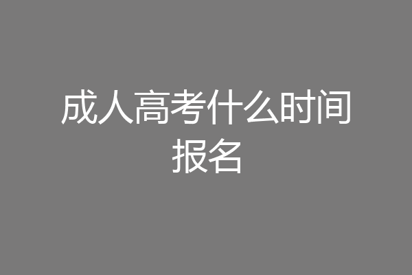 成人高考什么时间报名