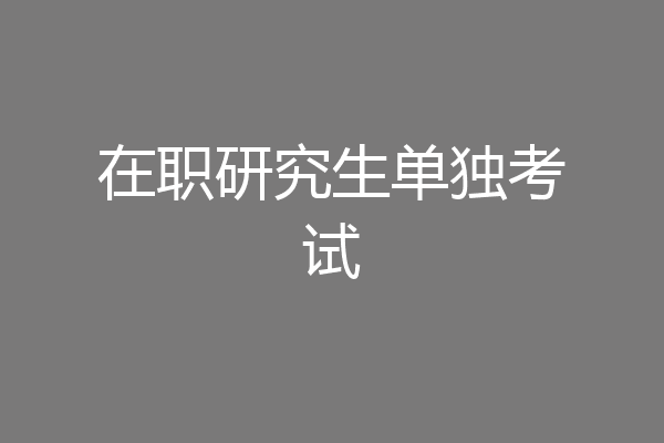 在职研究生单独考试