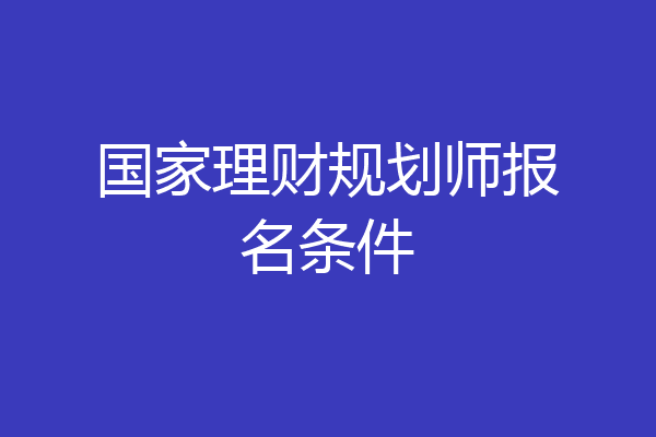 国家理财规划师报名条件