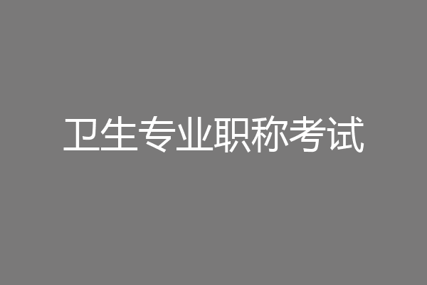 卫生专业职称考试