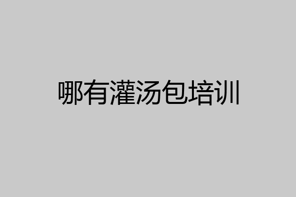 哪有灌汤包培训