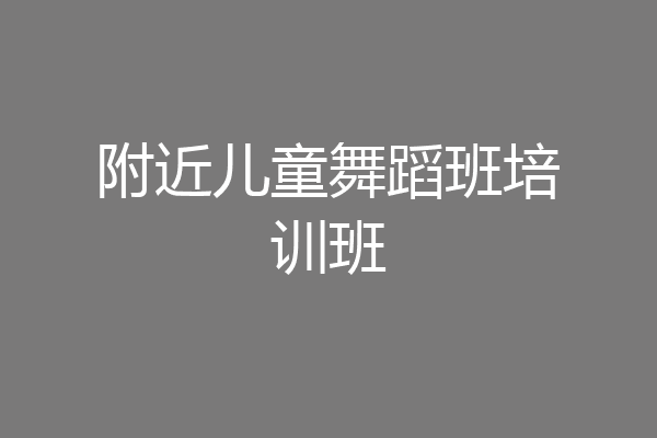 附近儿童舞蹈班培训班