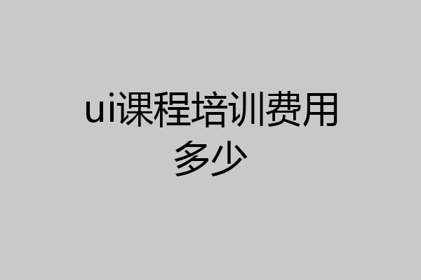 ui课程培训费用多少