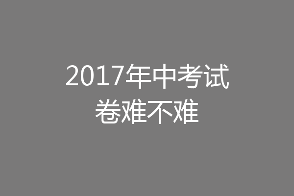 2017年中考试卷难不难