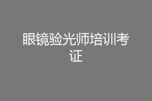 眼镜验光师培训考证