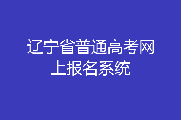 辽宁省普通高考网上报名系统