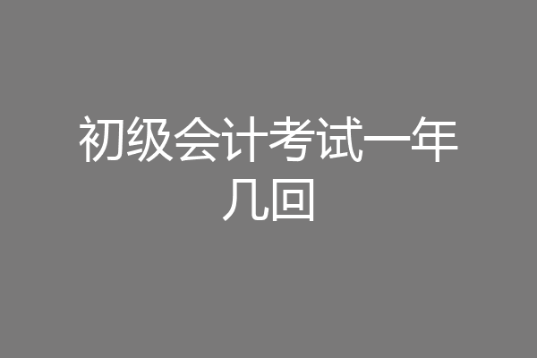初级会计考试一年几回
