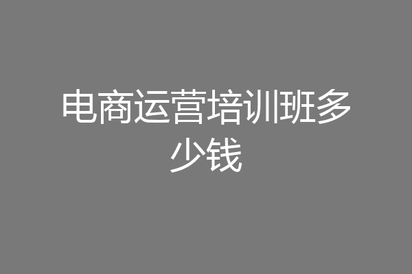电商运营培训班多少钱