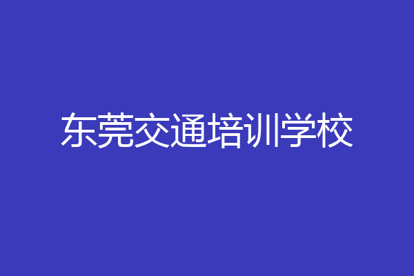 东莞交通培训学校