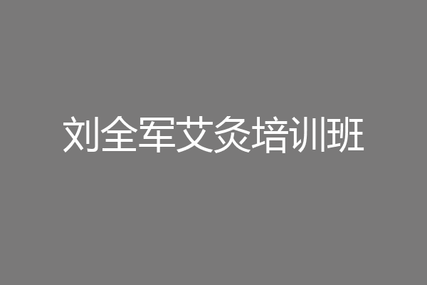 刘全军艾灸培训班
