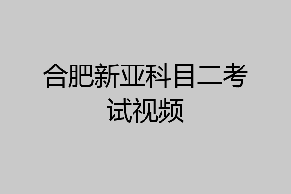 合肥新亚科目二考试视频