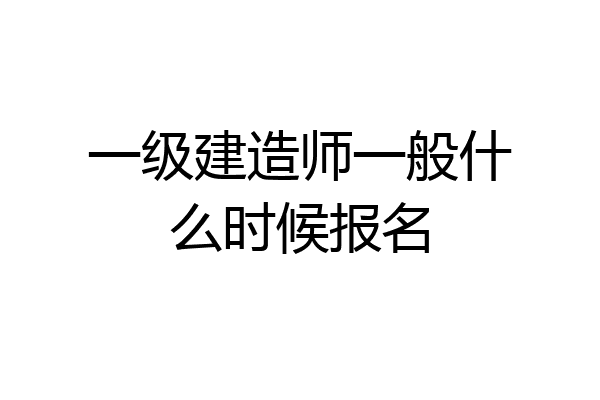 一级建造师一般什么时候报名