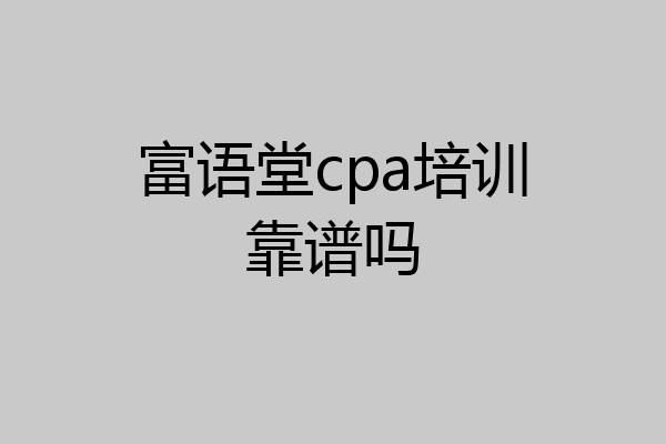 富语堂cpa培训靠谱吗