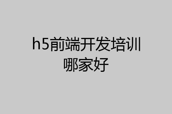 h5前端开发培训哪家好