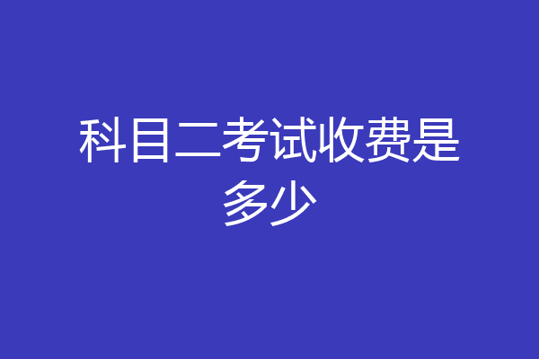 科目二考试收费是多少