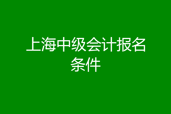 上海中级会计报名条件