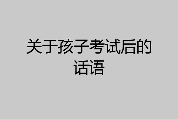 关于孩子考试后的话语