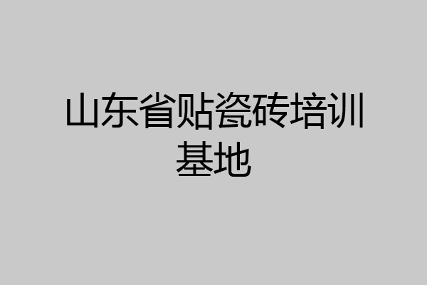 山东省贴瓷砖培训基地