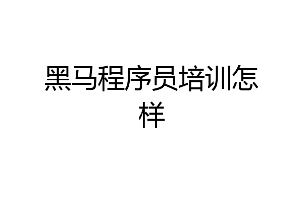 黑马程序员培训怎样