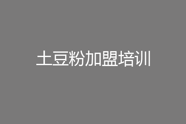 土豆粉加盟培训