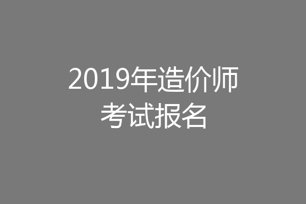 2019年造价师考试报名