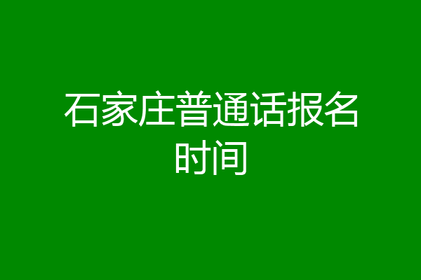 石家庄普通话报名时间