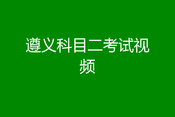 遵义科目二考试视频