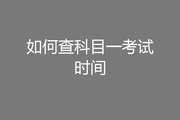 如何查科目一考试时间