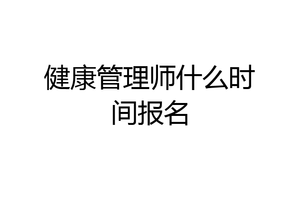 健康管理师什么时间报名