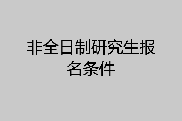 非全日制研究生报名条件