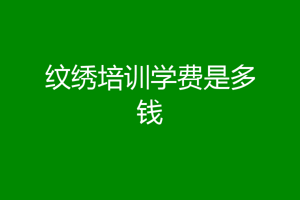 纹绣培训学费是多钱