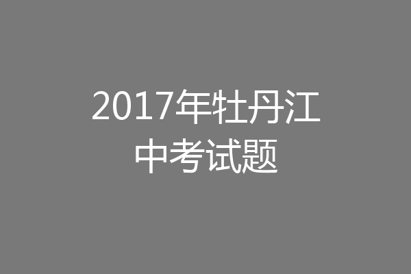 2017年牡丹江中考试题
