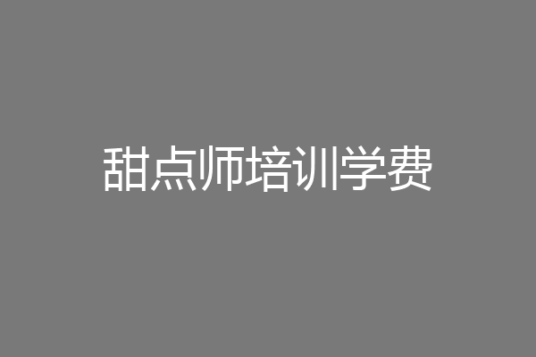 甜点师培训学费