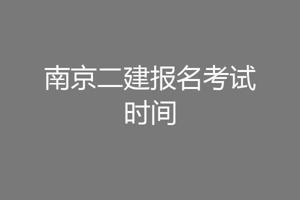 南京二建报名考试时间