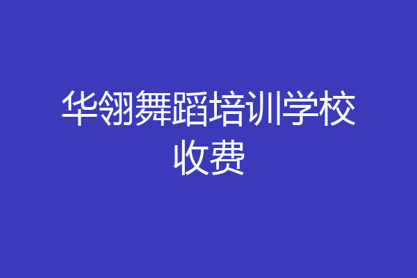 华翎舞蹈培训学校收费