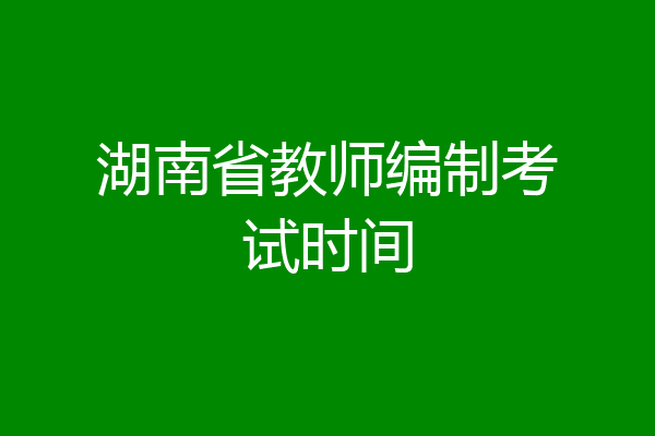 湖南省教师编制考试时间