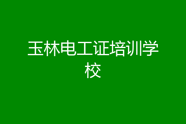 玉林电工证培训学校