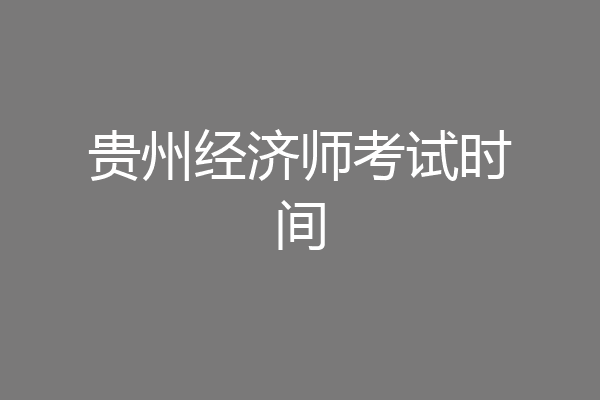 贵州经济师考试时间