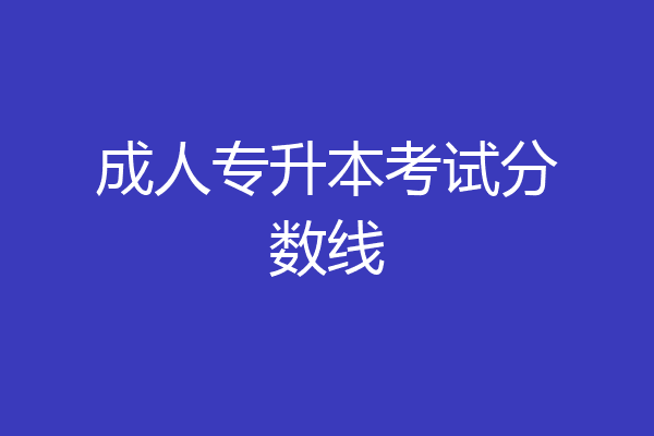 成人专升本考试分数线