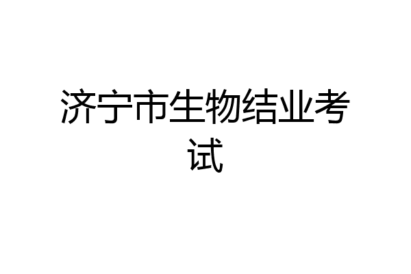 济宁市生物结业考试