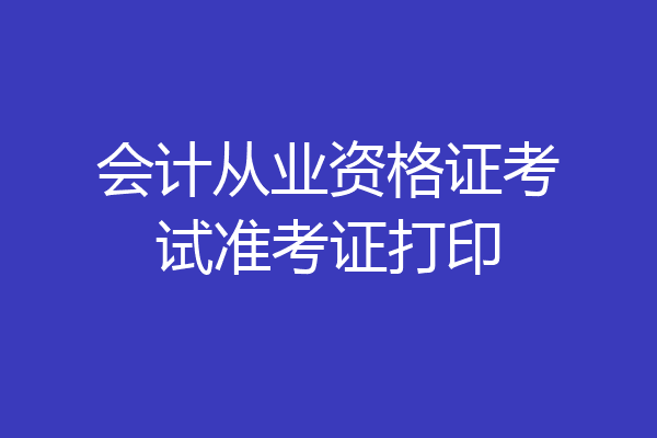 会计从业资格证考试准考证打印