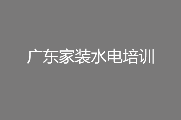 广东家装水电培训