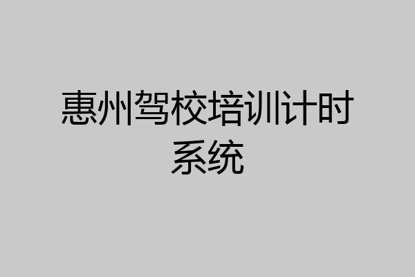 惠州驾校培训计时系统