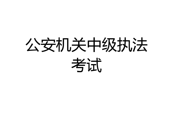 公安机关中级执法考试