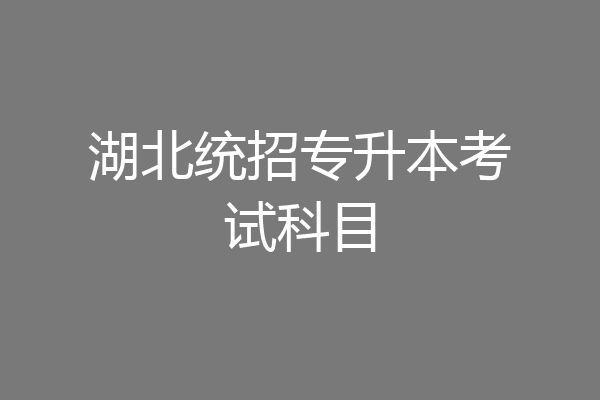 湖北统招专升本考试科目
