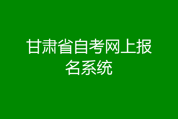 甘肃省自考网上报名系统