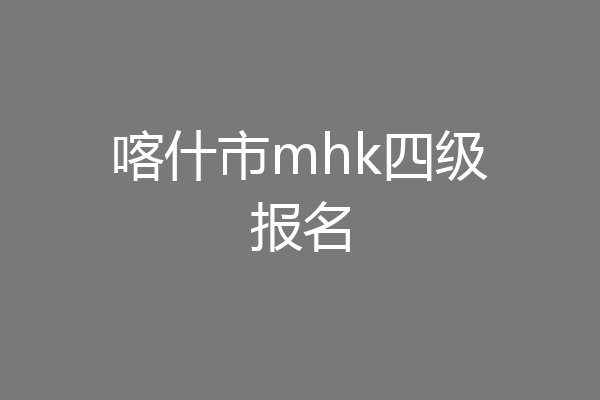 喀什市mhk四级报名