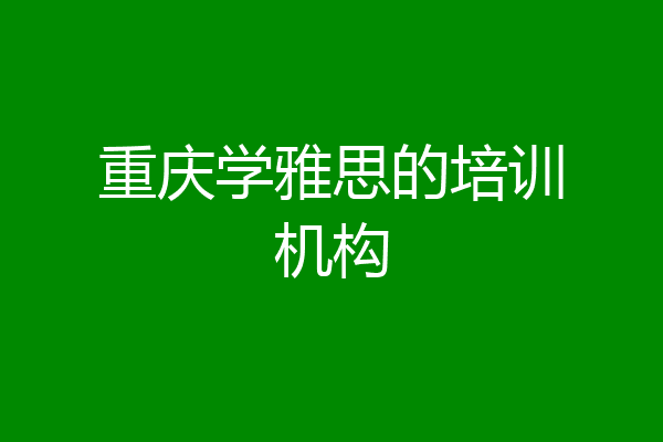 重庆学雅思的培训机构