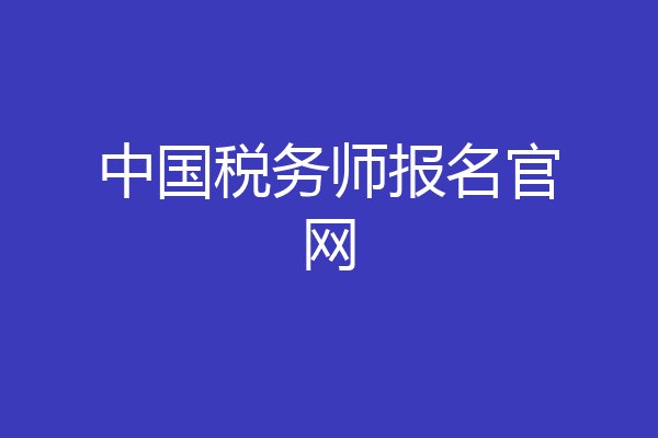 中国税务师报名官网